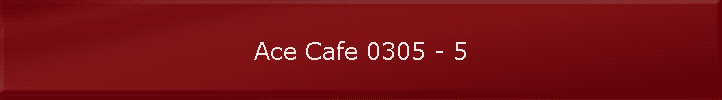 Ace Cafe 0305 - 5